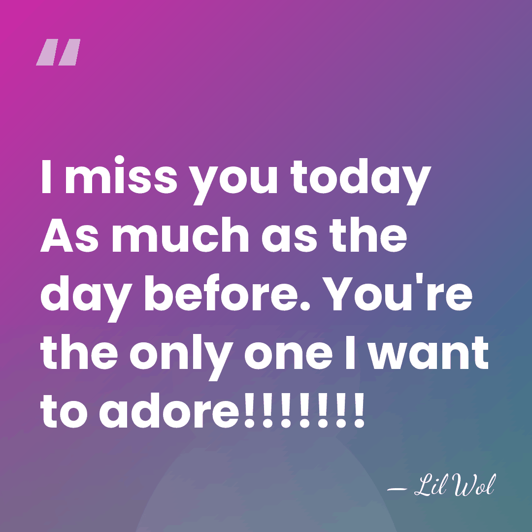 I miss you today As much as the day before. You're the&hellip; - Lil Wol
