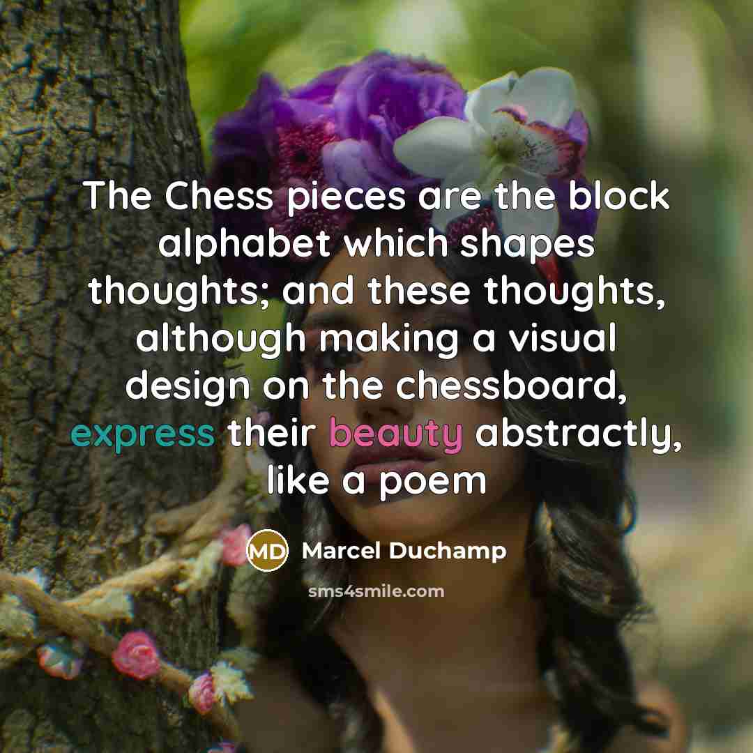 “The Chess pieces are the block alphabet which shapes thoughts;…” quote by Marcel Duchamp