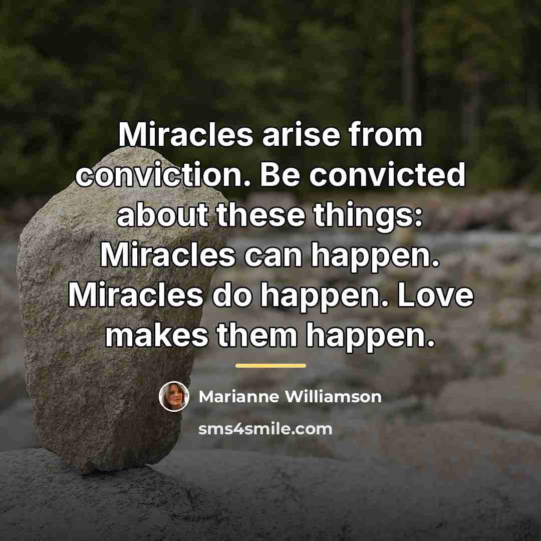 “Miracles arise from conviction. Be convicted about these things: Miracles…” quote by Marianne Williamson
