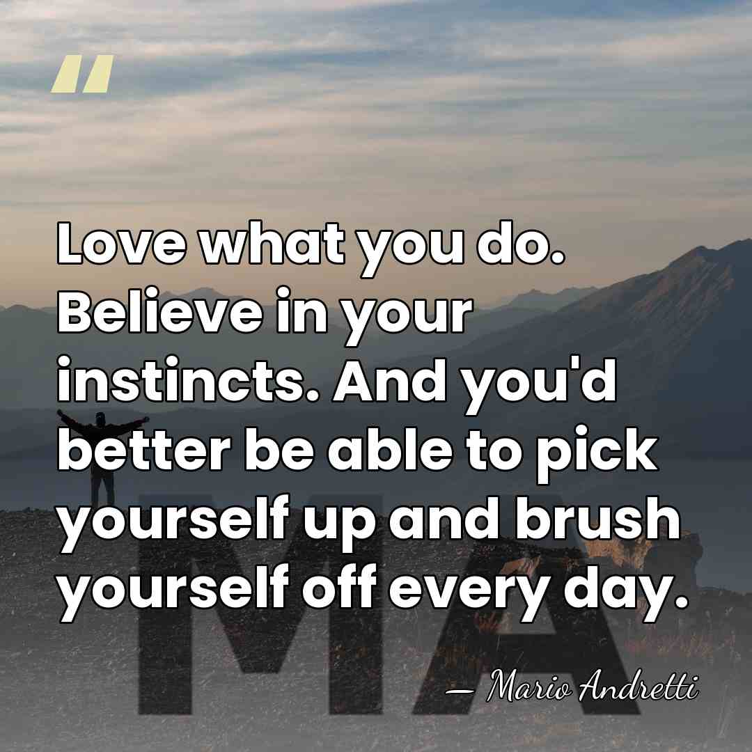 Love what you do. Believe in your instincts. And you'd better be&hellip; - Mario Andretti