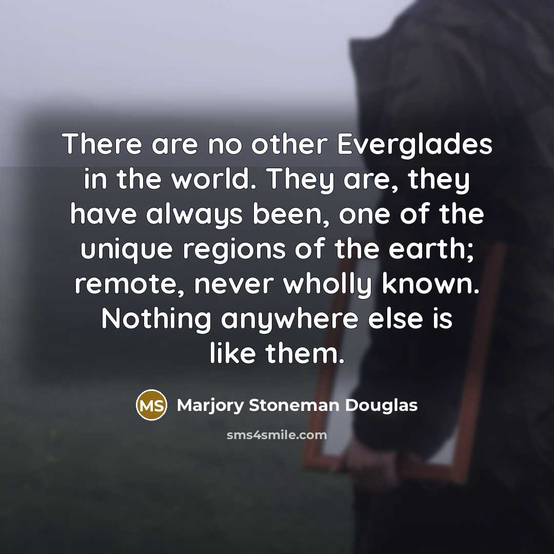 “There are no other Everglades in the world. They are,…” quote by Marjory Stoneman Douglas