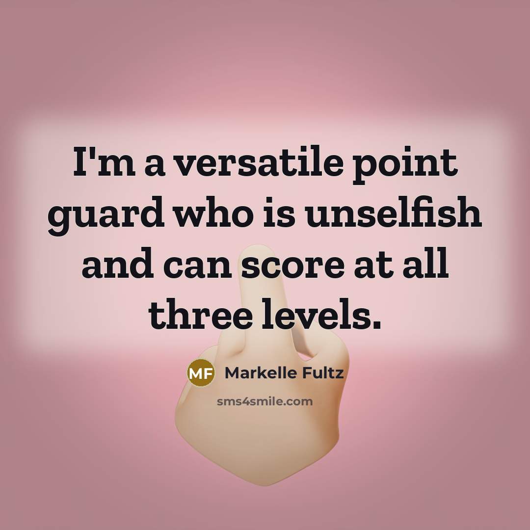“I'm a versatile point guard who is unselfish and can…” quote by Markelle Fultz