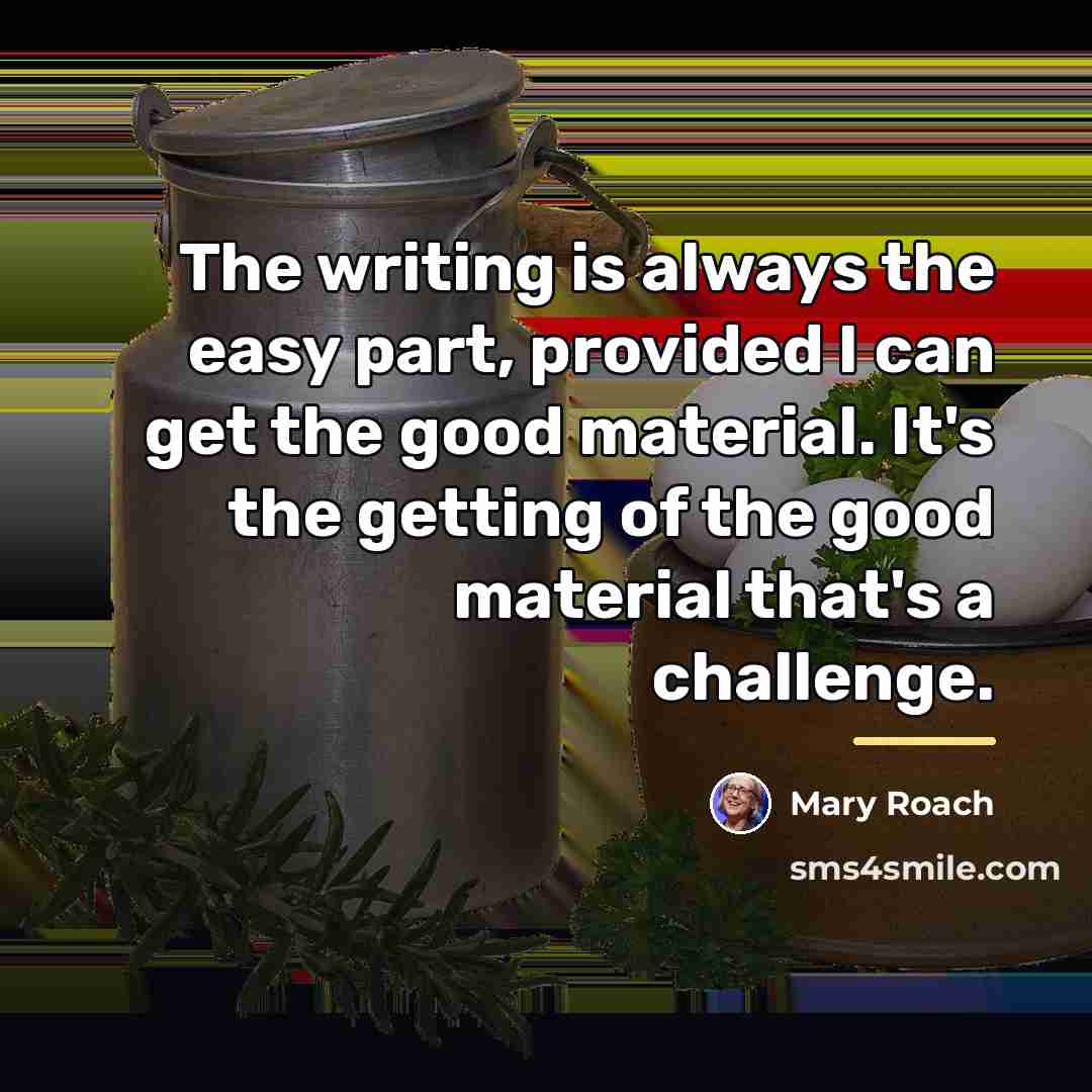 “The writing is always the easy part, provided I can…” quote by Mary Roach