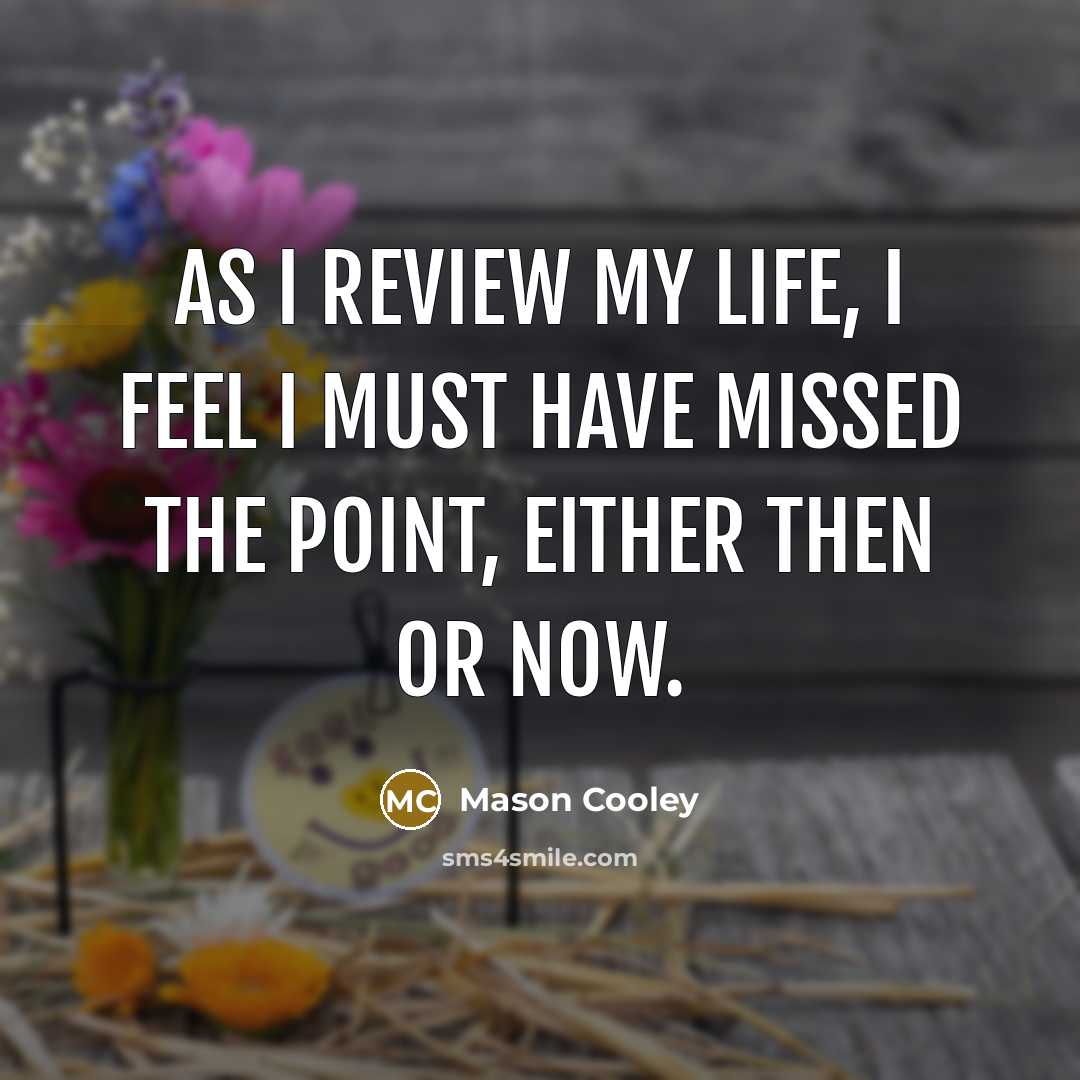 “As I review my life, I feel I must have…” quote by Mason Cooley