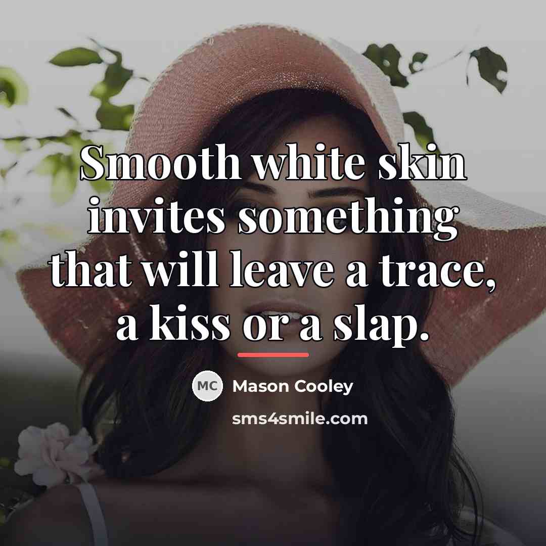 “Smooth white skin invites something that will leave a trace,…” quote by Mason Cooley