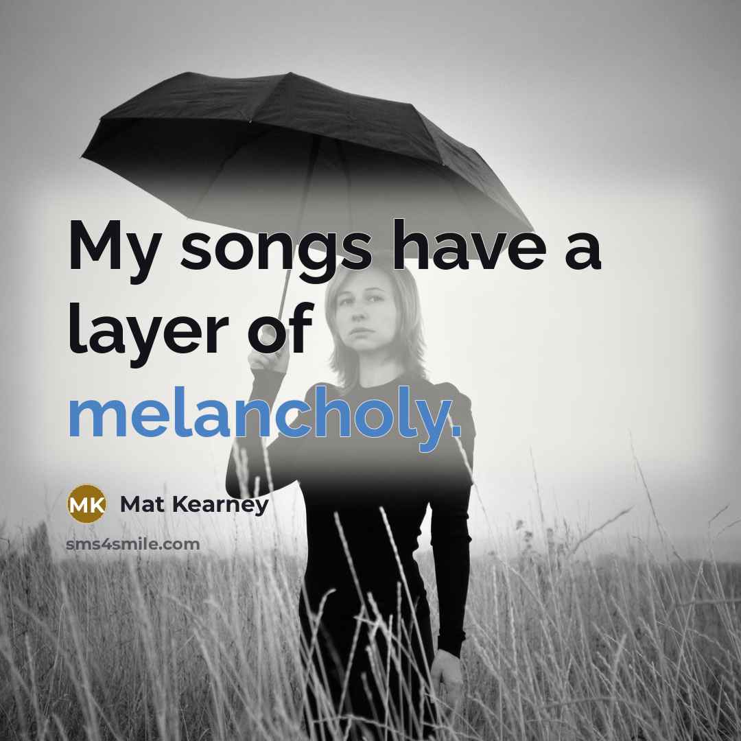 “My songs have a layer of melancholy.…” quote by Mat Kearney