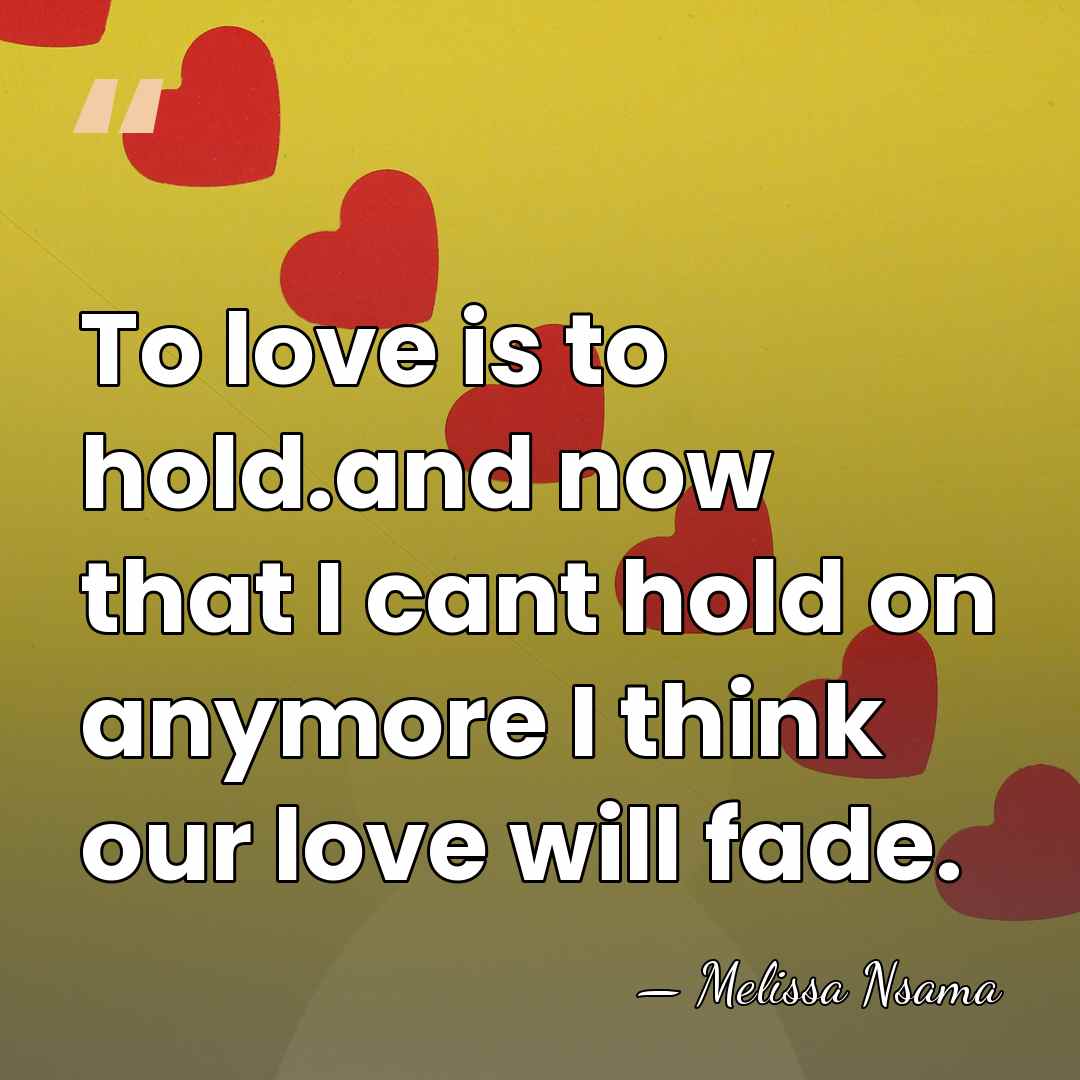 To love is to hold.and now that I cant hold on anymore&hellip; - Melissa Nsama
