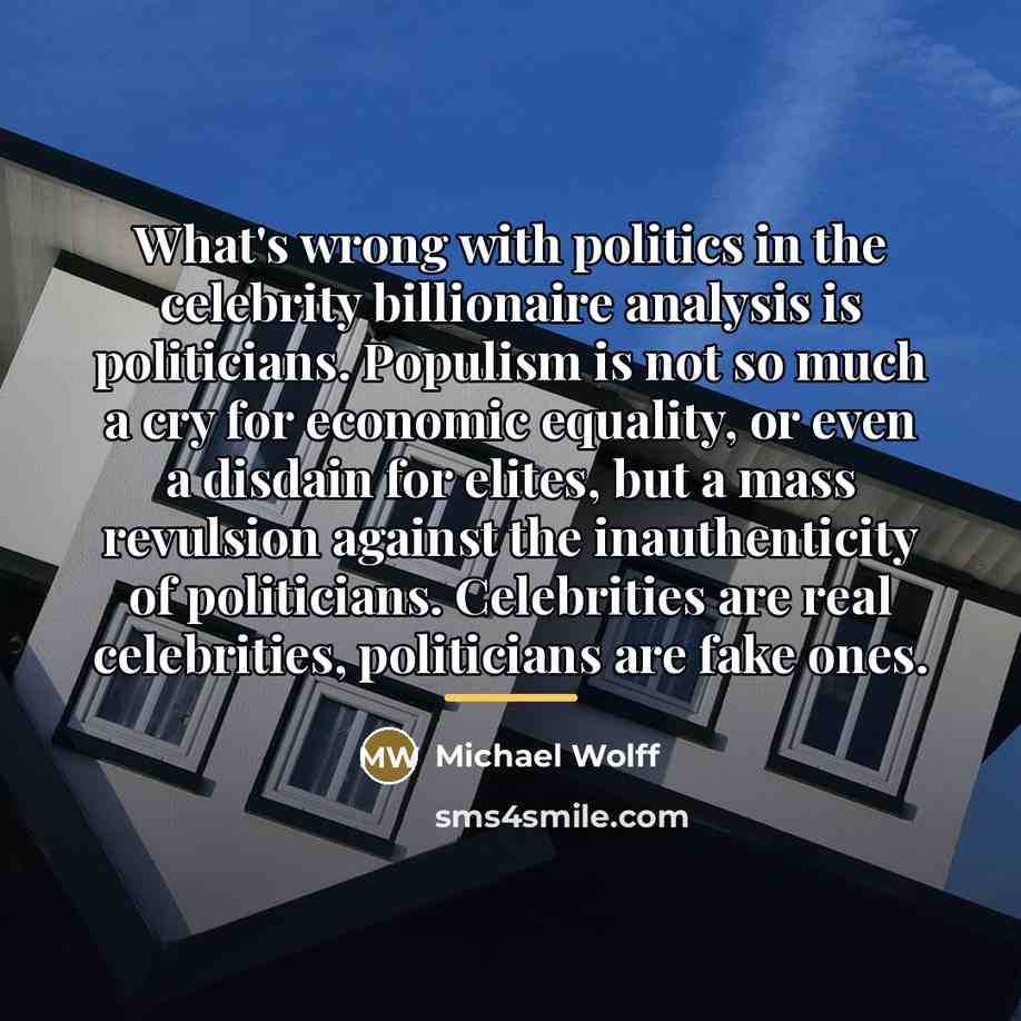 “What's wrong with politics in the celebrity billionaire analysis is…” quote by Michael Wolff