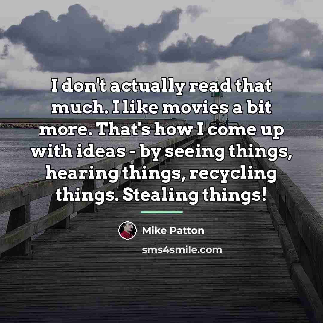 “I don't actually read that much. I like movies a…” quote by Mike Patton