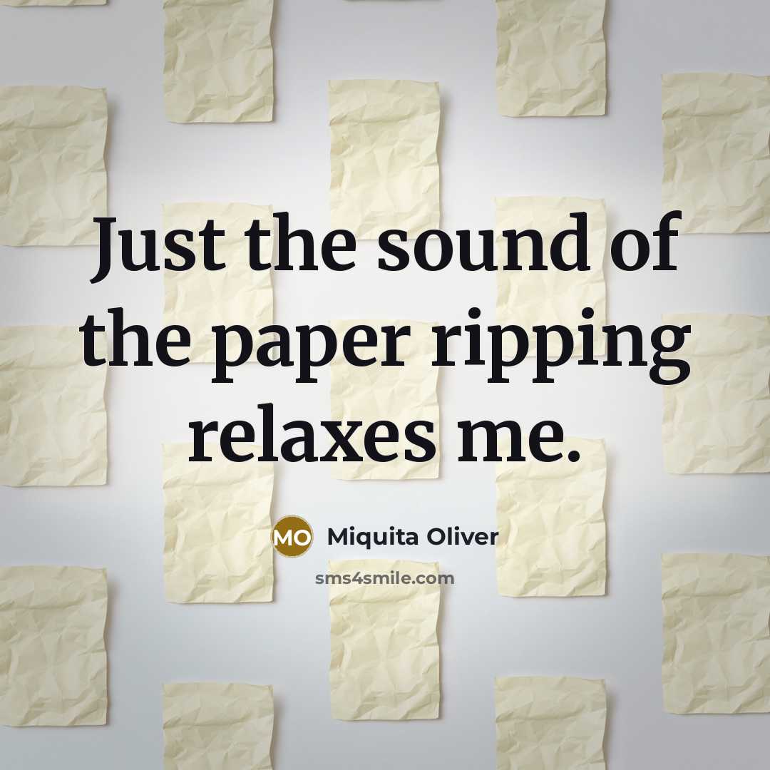 “Just the sound of the paper ripping relaxes me.…” quote by Miquita Oliver
