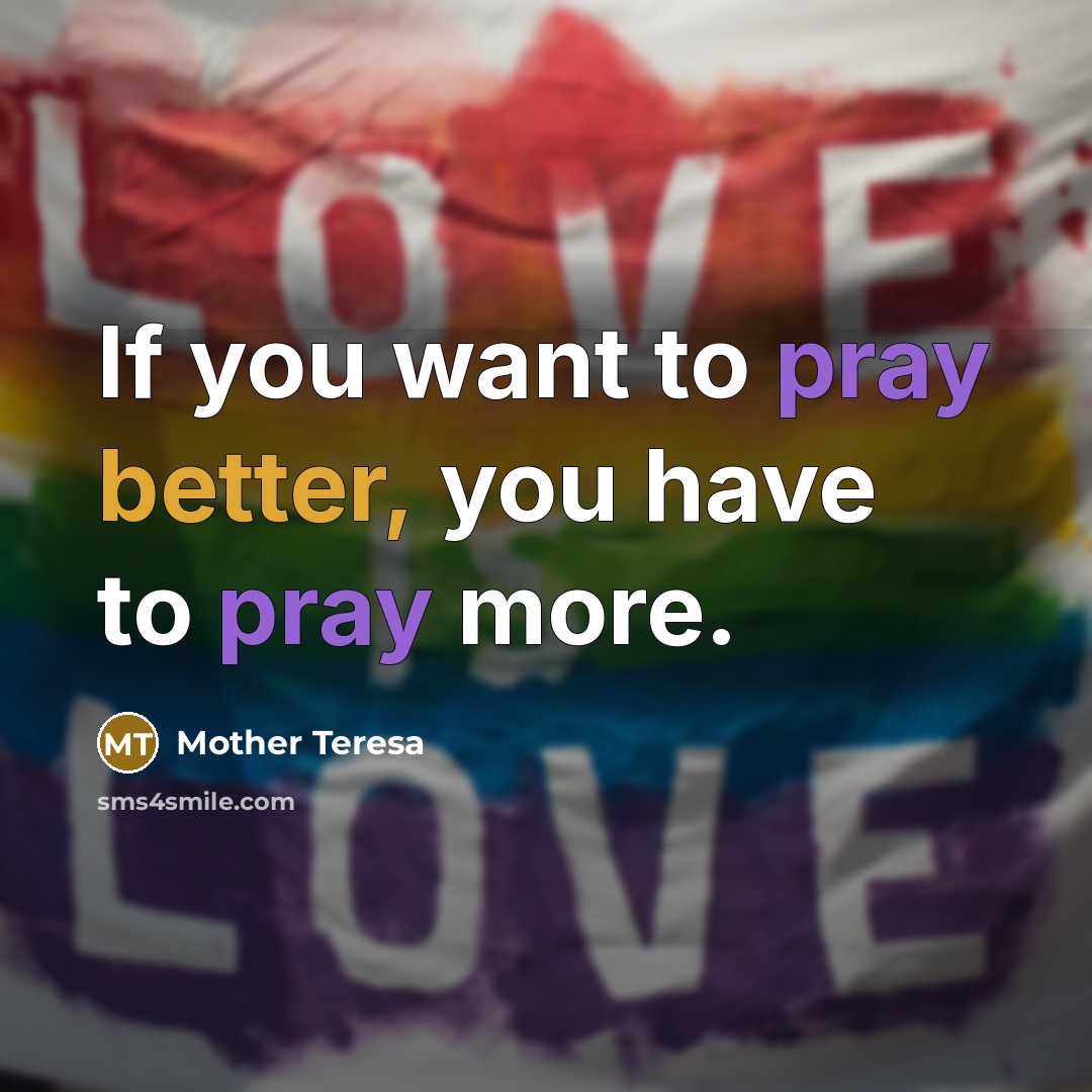 “If you want to pray better, you have to pray more.” quote by Mother Teresa