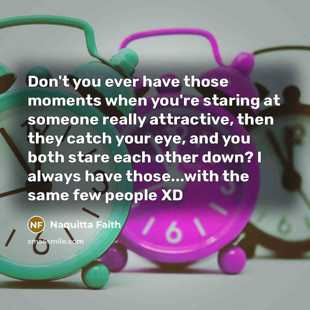“Don't you ever have those moments when you're staring at…” quote by Naquitta Faith