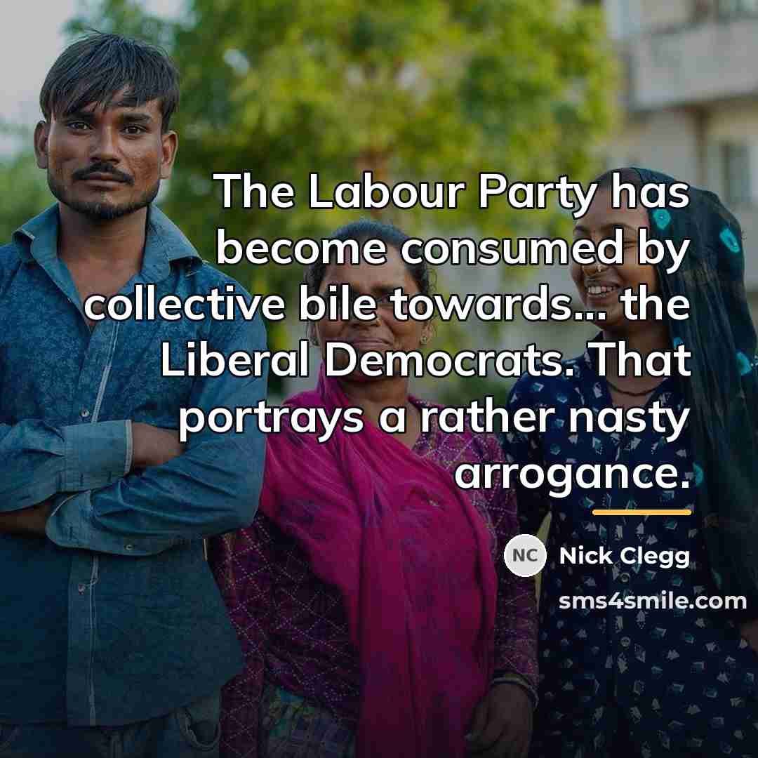 “The Labour Party has become consumed by collective bile towards...…” quote by Nick Clegg