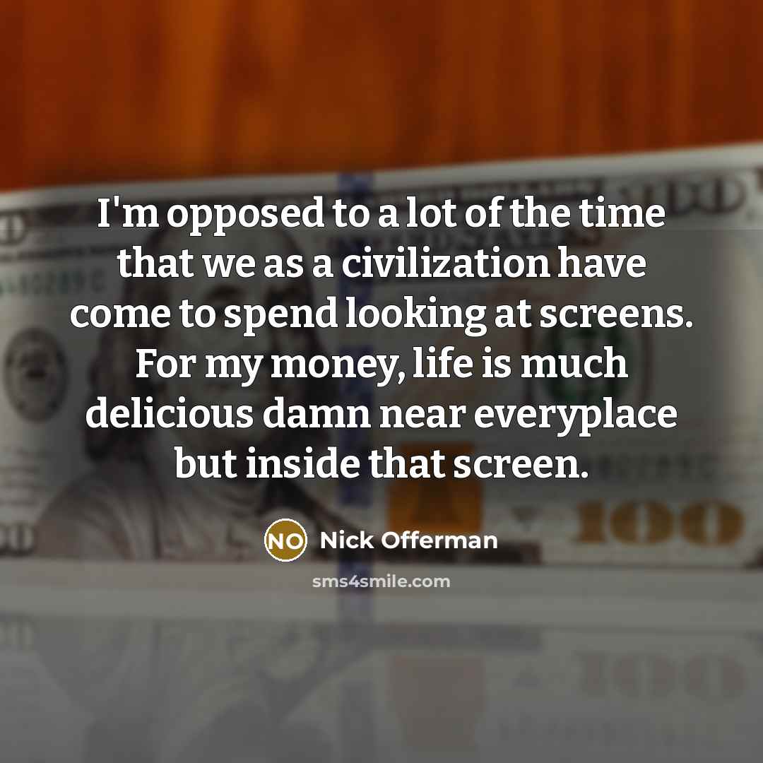 “I'm opposed to a lot of the time that we…” quote by Nick Offerman