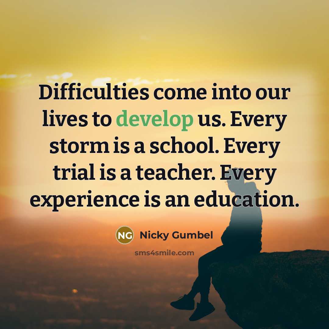 “Difficulties come into our lives to develop us. Every storm…” quote by Nicky Gumbel