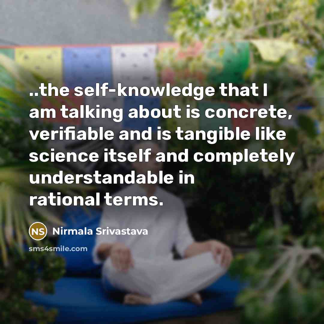 “..the self-knowledge that I am talking about is concrete, verifiable…” quote by Nirmala Srivastava