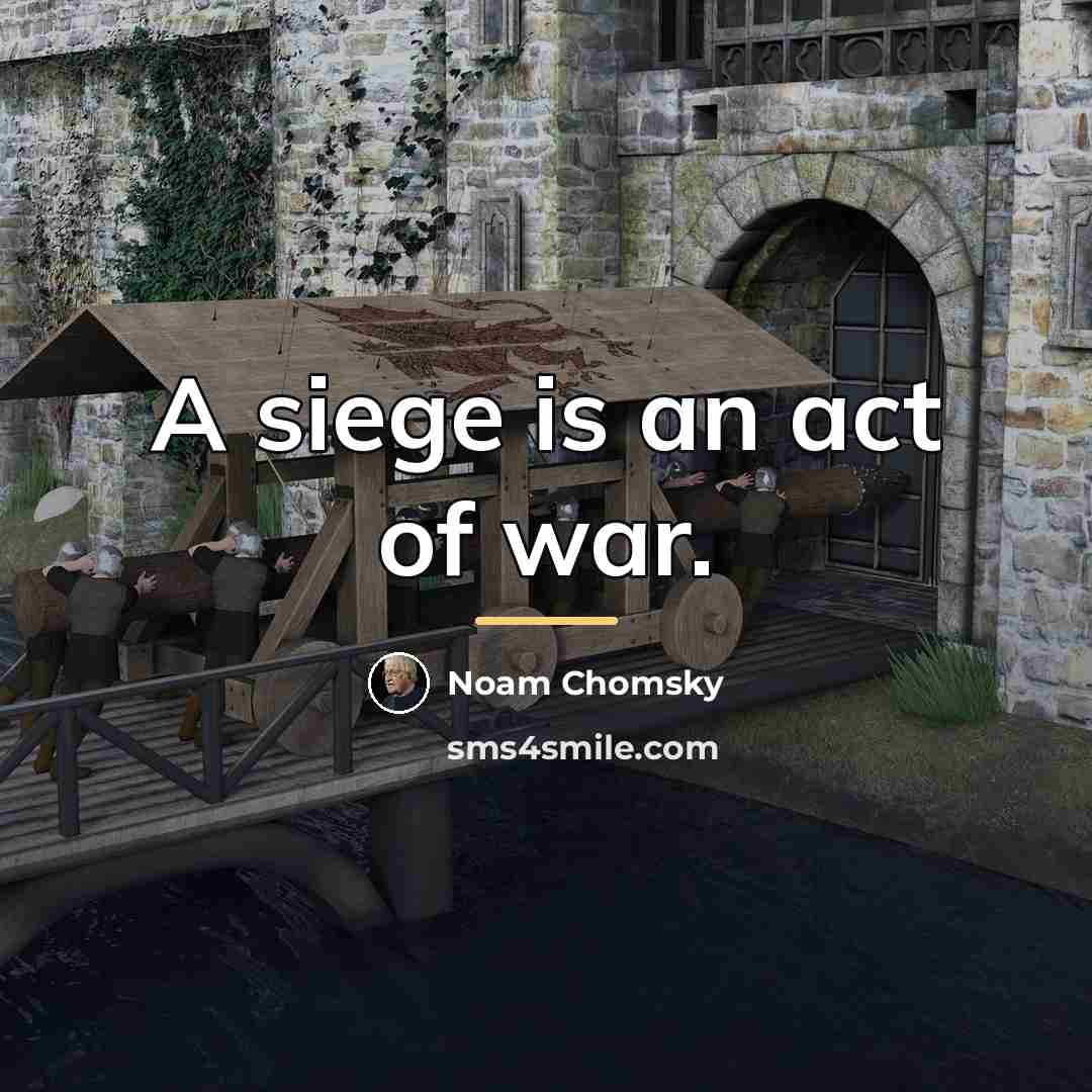 “A siege is an act of war.…” quote by Noam Chomsky