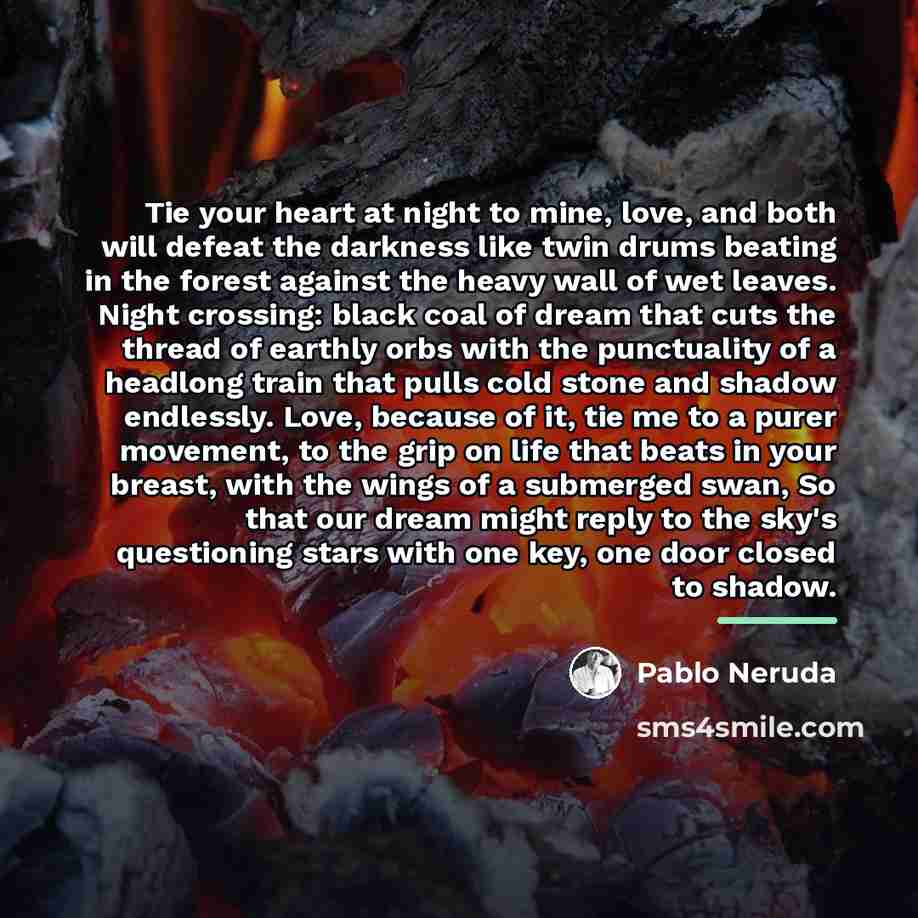 “Tie your heart at night to mine, love, and both…” quote by Pablo Neruda