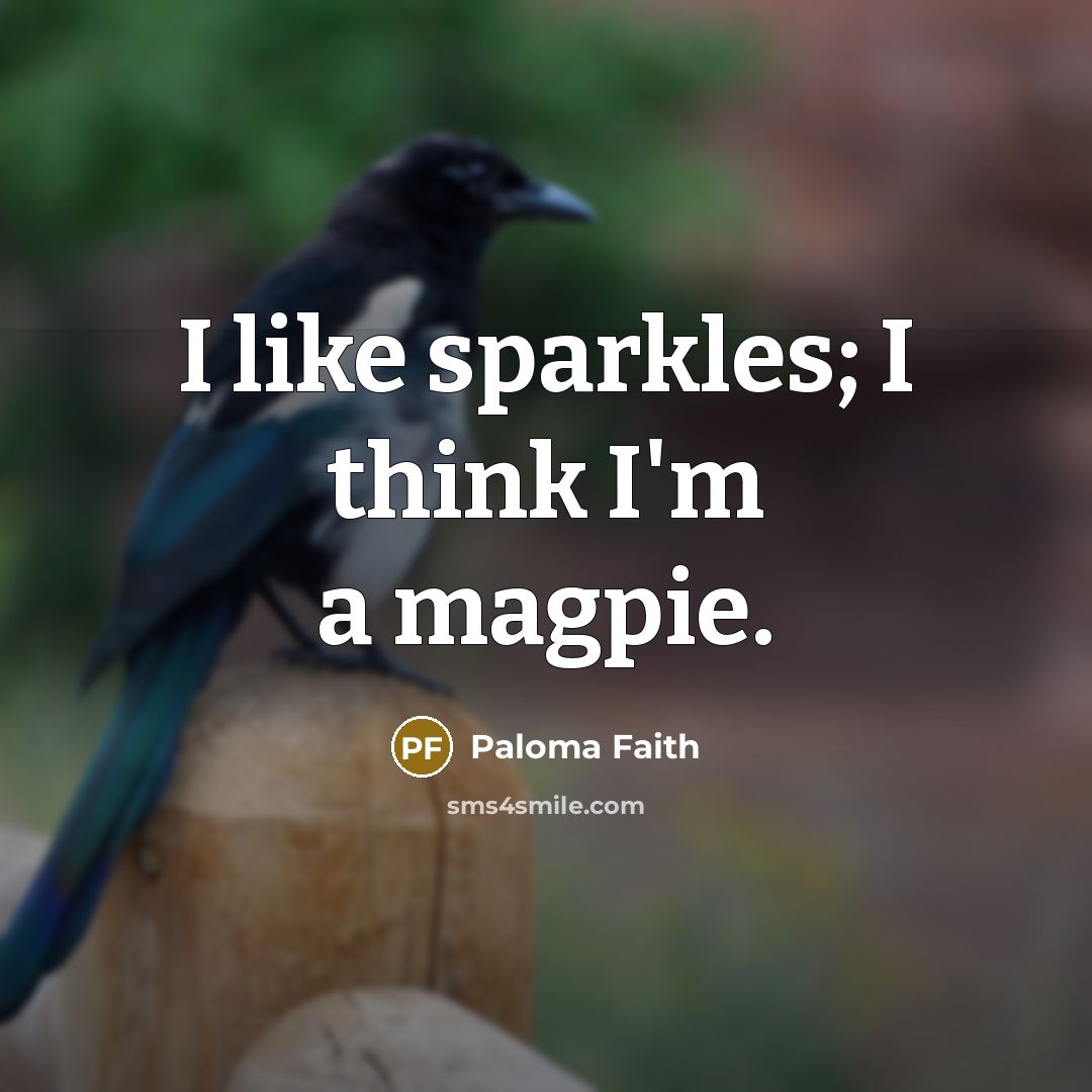 “I like sparkles; I think I'm a magpie.…” quote by Paloma Faith