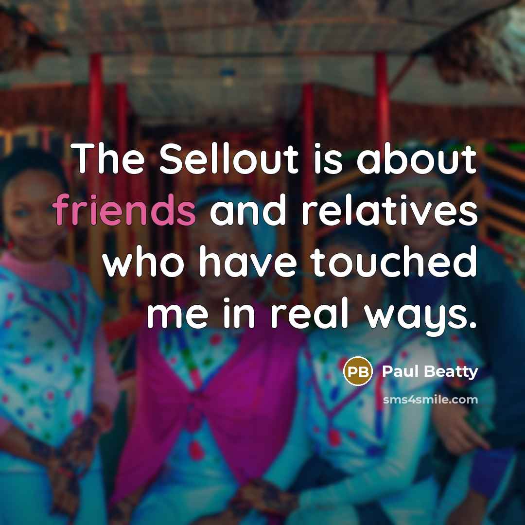 “The Sellout is about friends and relatives who have touched…” quote by Paul Beatty