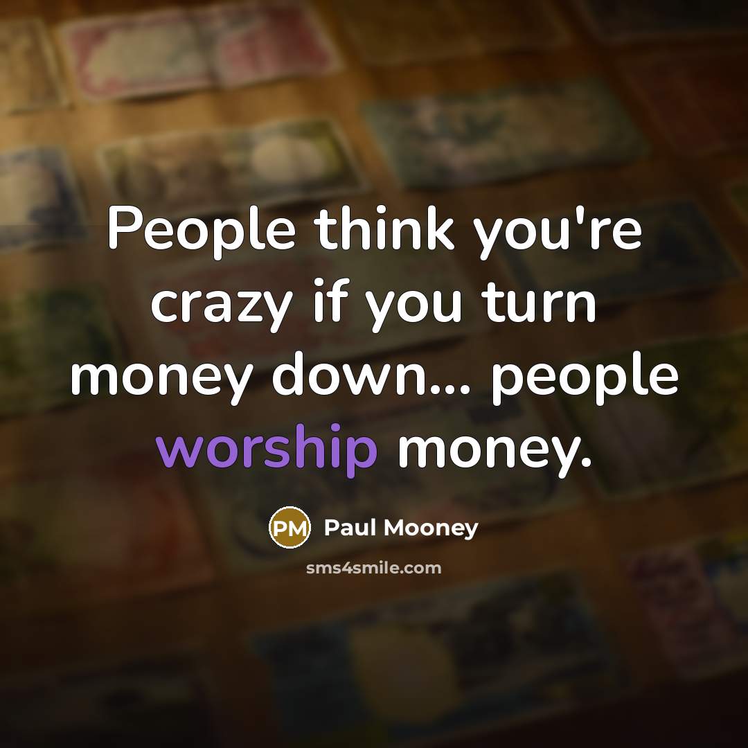 “People think you're crazy if you turn money down... people…” quote by Paul Mooney