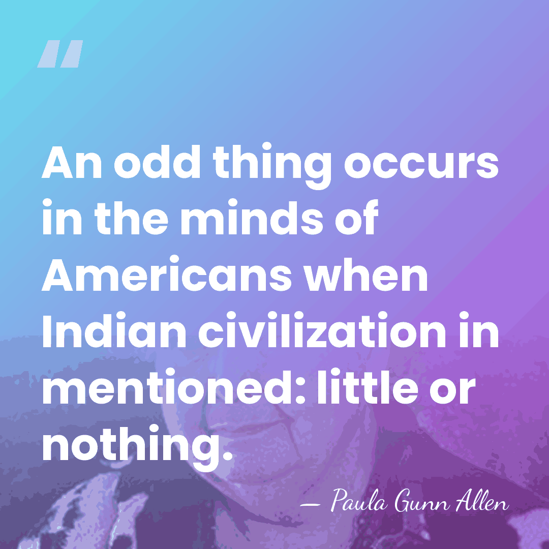 An odd thing occurs in the minds of Americans when Indian civilization&hellip; - Paula Gunn Allen