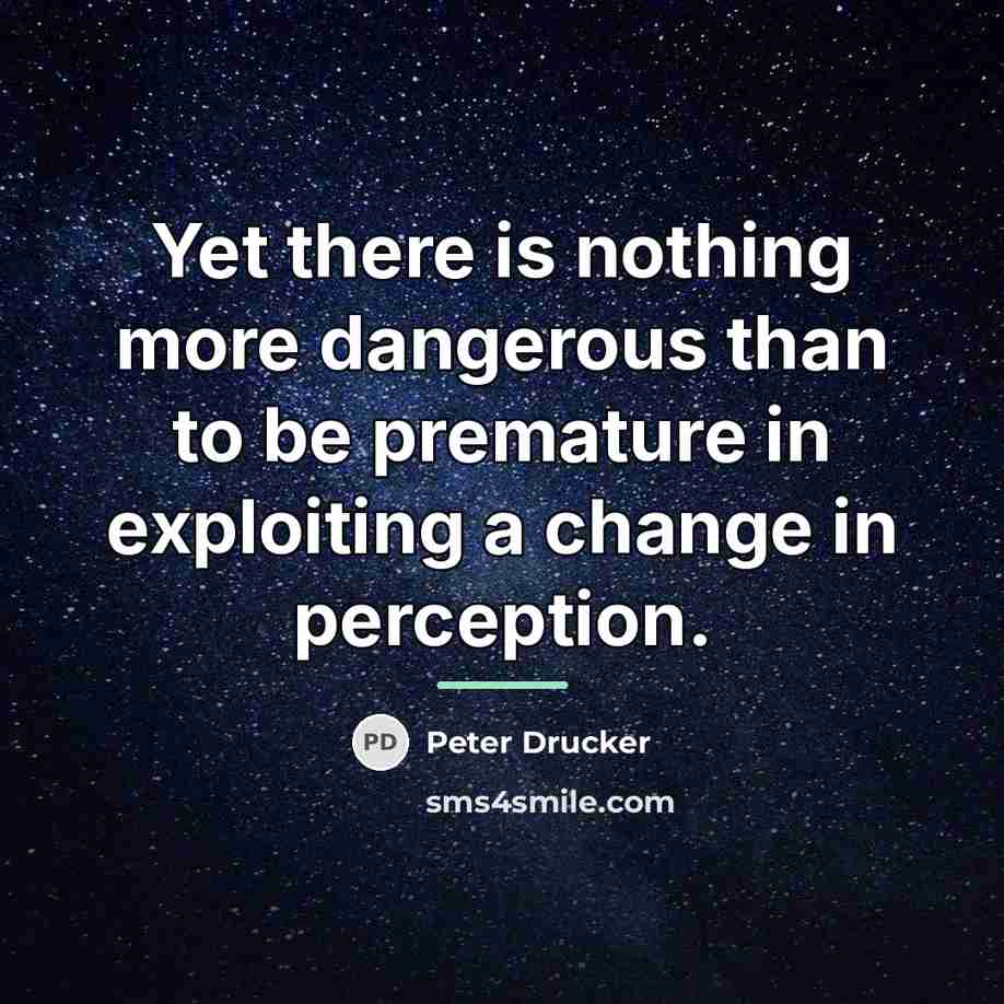 “Yet there is nothing more dangerous than to be premature…” quote by Peter Drucker
