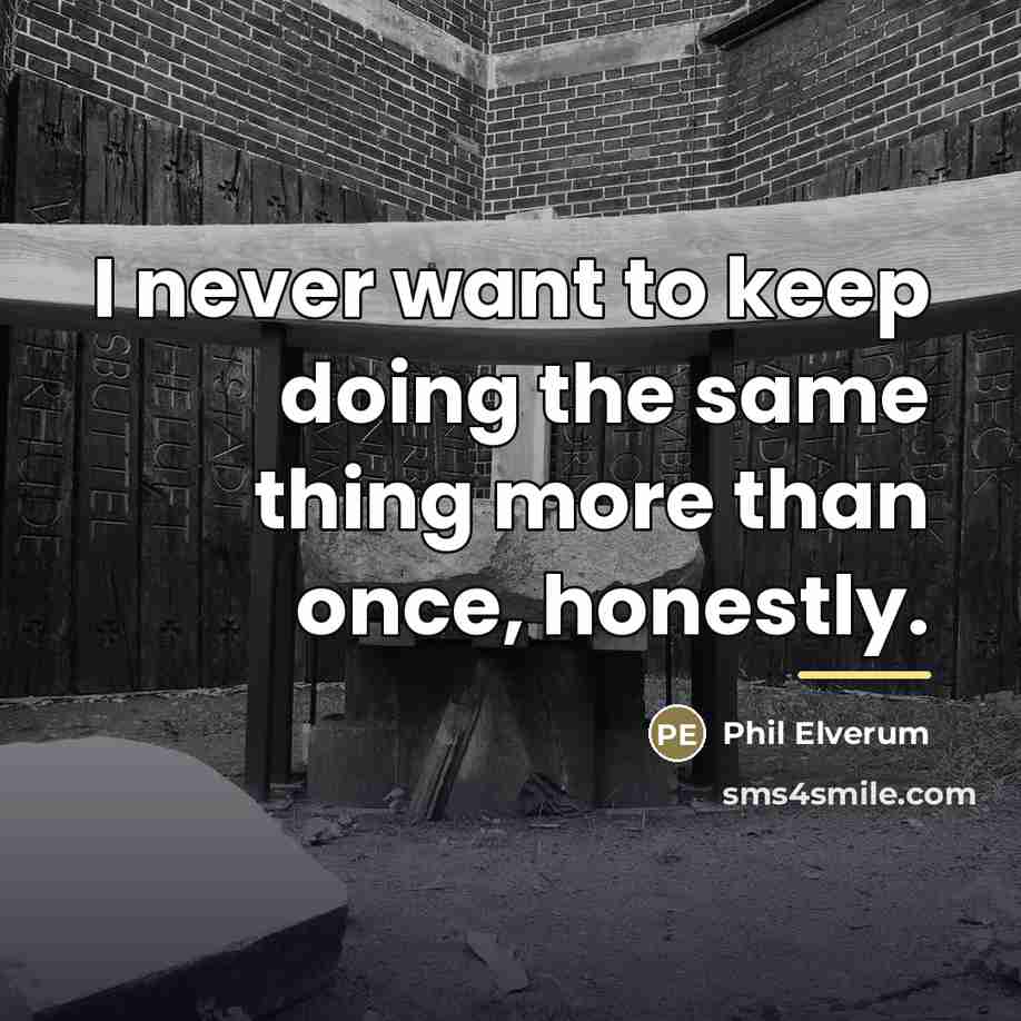 “I never want to keep doing the same thing more…” quote by Phil Elverum