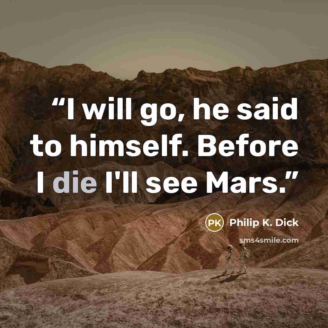 “I will go, he said to himself. Before I die I'll see Mars.” quote by Philip K. Dick