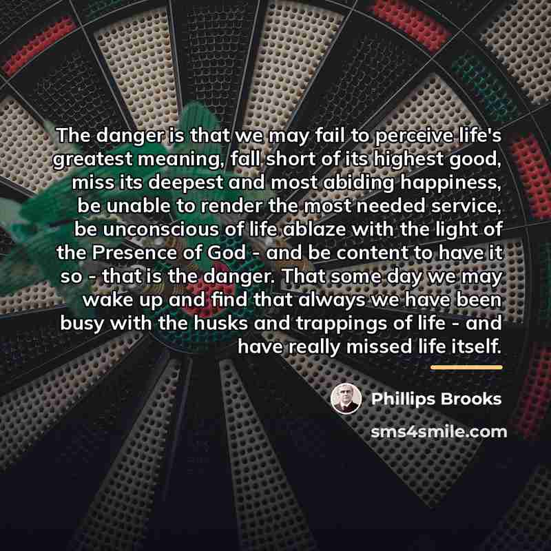 “The danger is that we may fail to perceive life's…” quote by Phillips Brooks