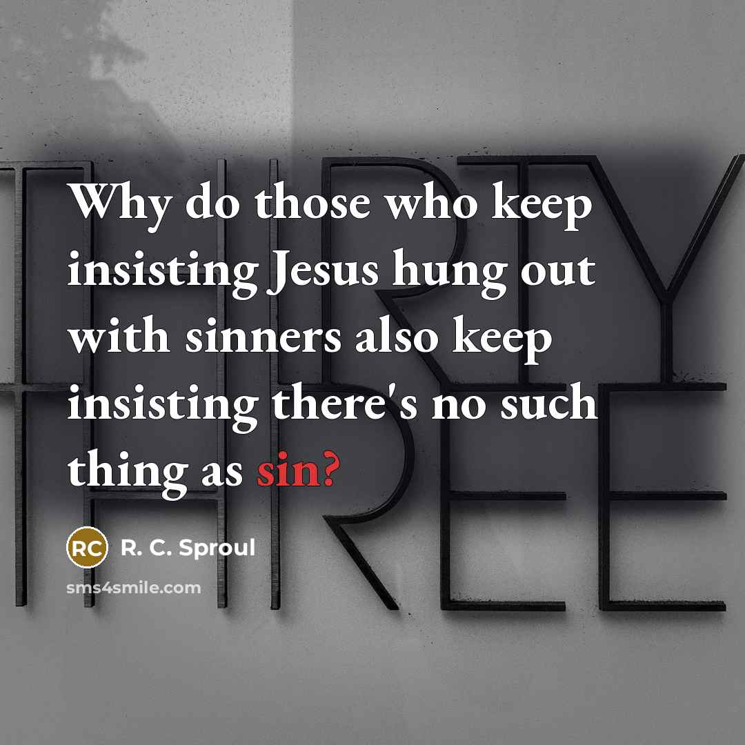 “Why do those who keep insisting Jesus hung out with…” quote by R. C. Sproul