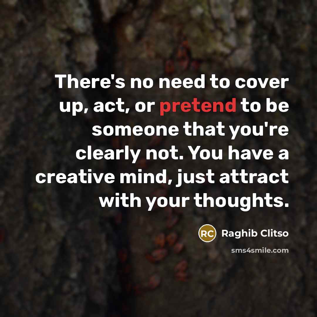 “There's no need to cover up, act, or pretend to…” quote by Raghib Clitso
