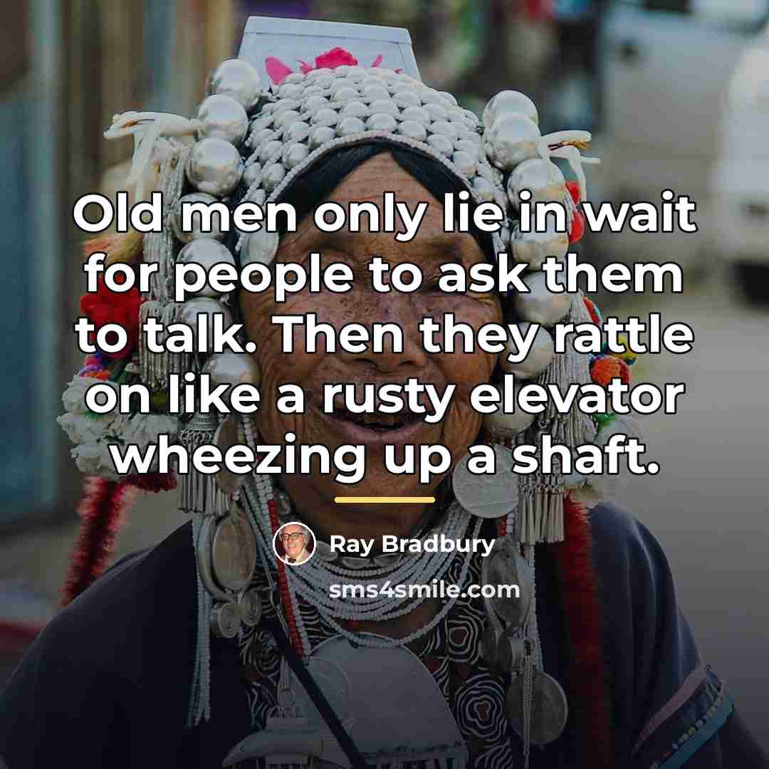 “Old men only lie in wait for people to ask…” quote by Ray Bradbury