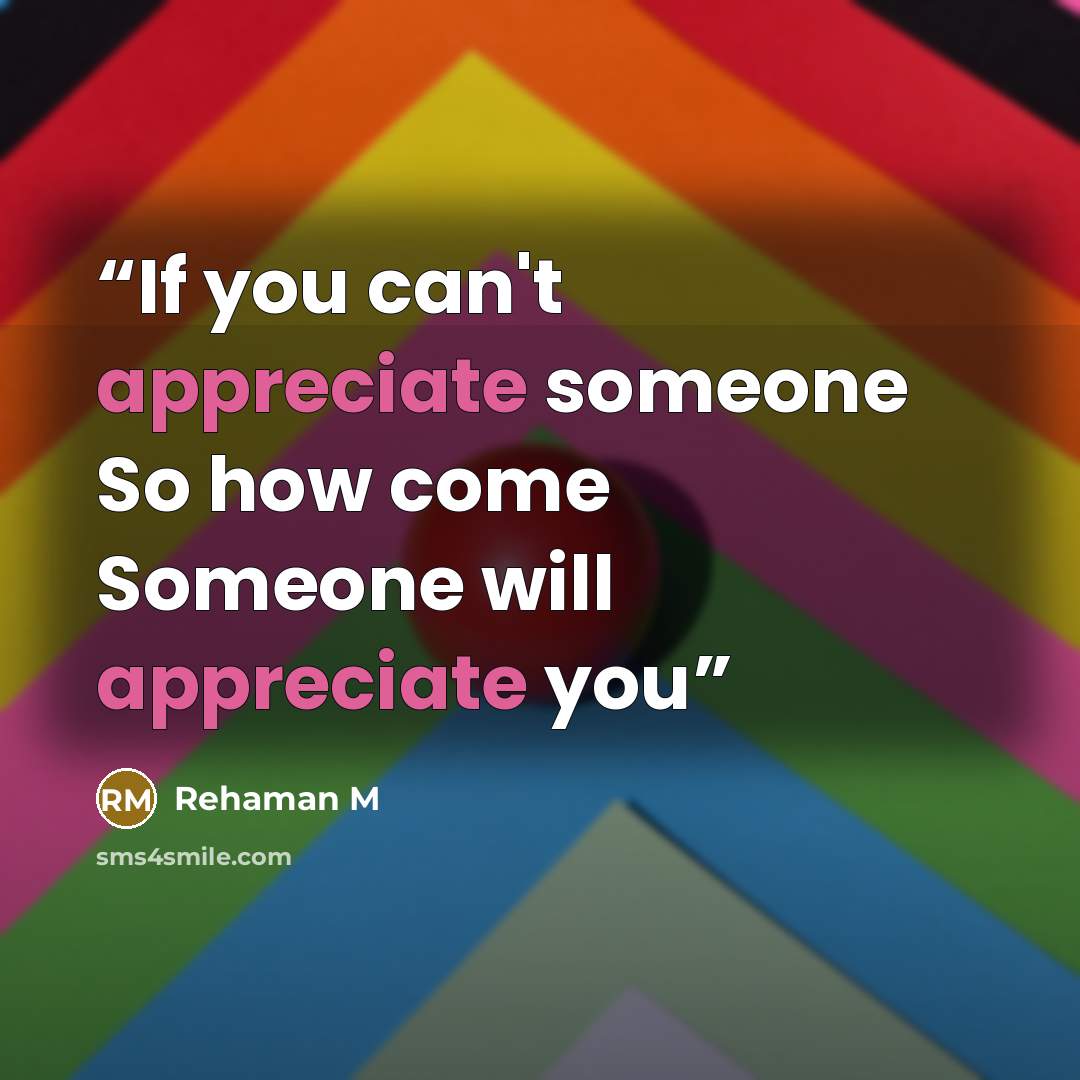 “If you can't appreciate someone So how come Someone will appreciate you” quote by Rehaman M