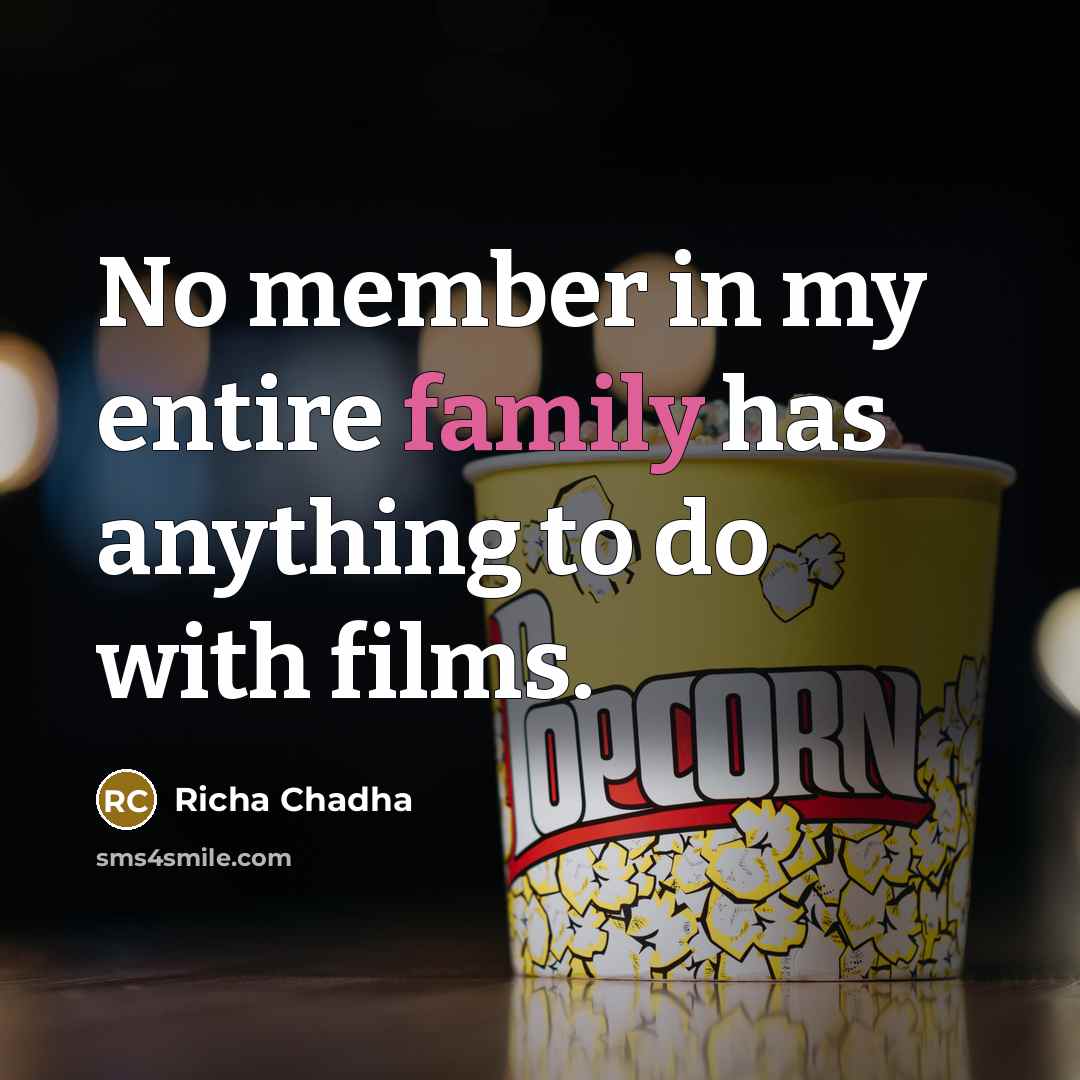 “No member in my entire family has anything to do…” quote by Richa Chadha