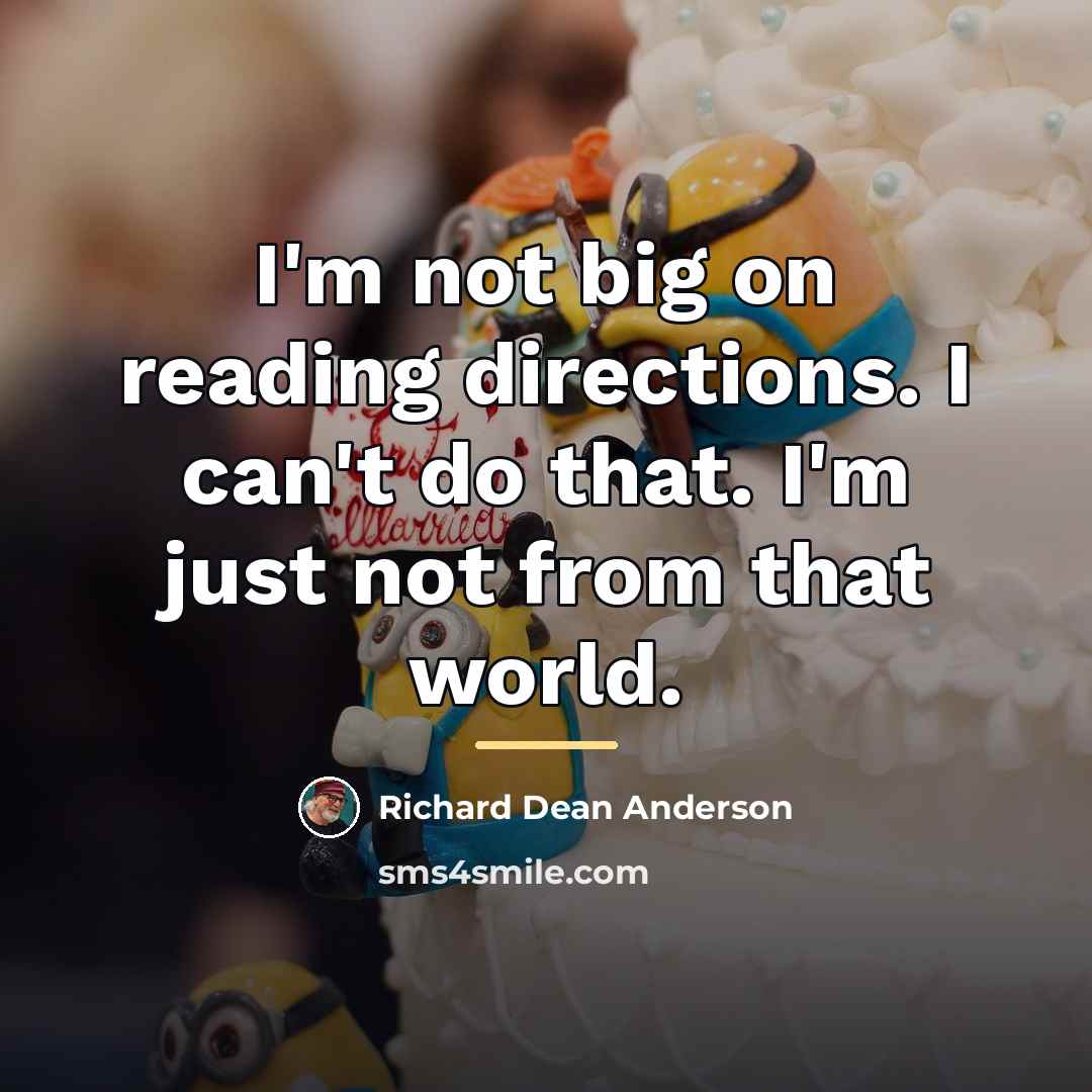 “I'm not big on reading directions. I can't do that.…” quote by Richard Dean Anderson