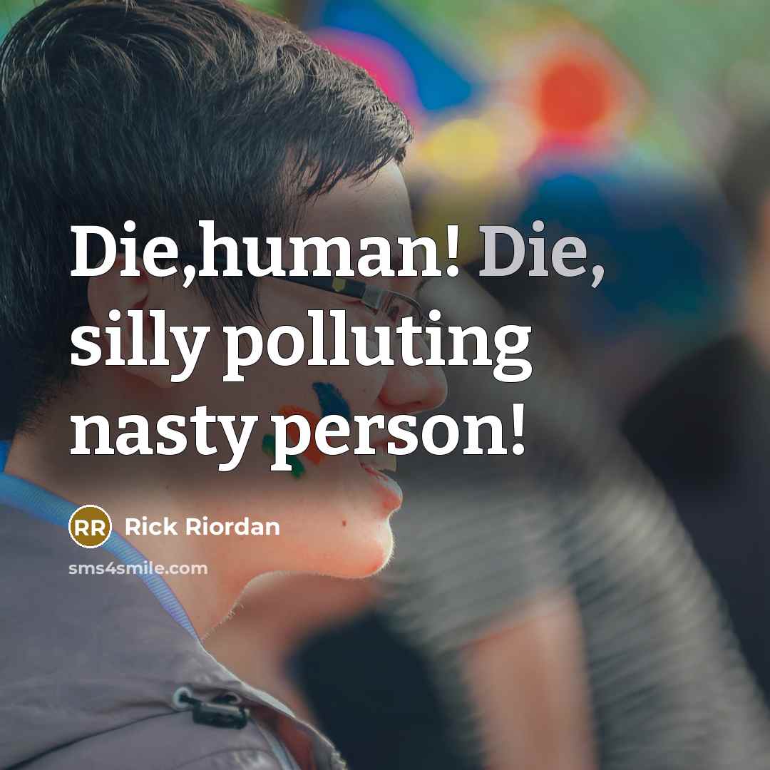 “Die,human! Die, silly polluting nasty person!…” quote by Rick Riordan