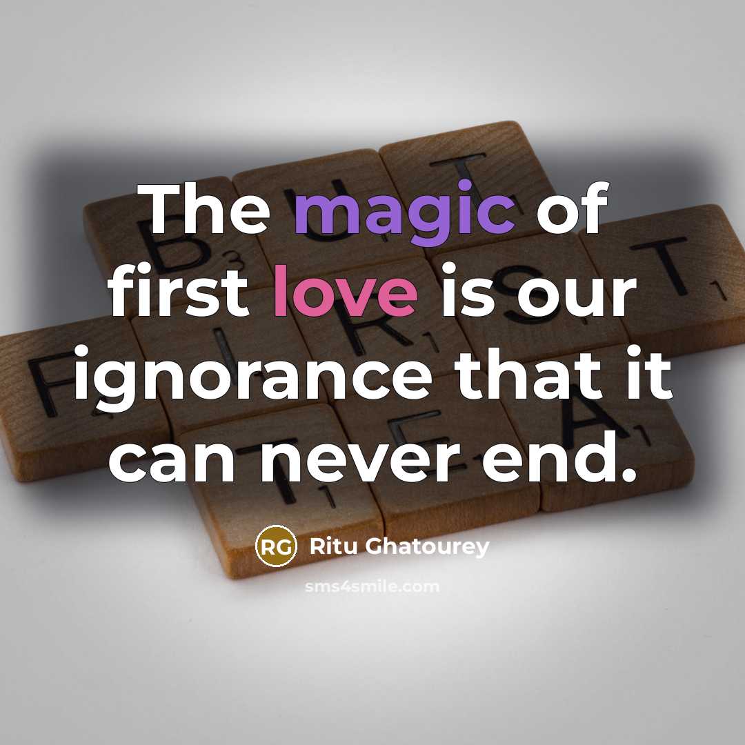 “The magic of first love is our ignorance that it…” quote by Ritu Ghatourey