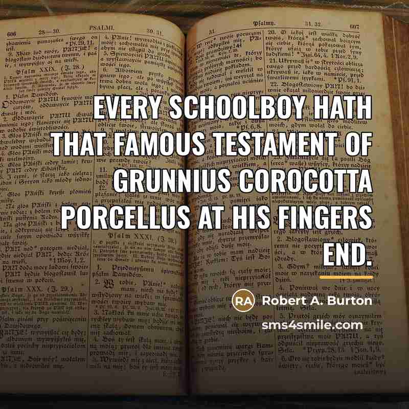 “Every schoolboy hath that famous testament of Grunnius Corocotta Porcellus…” quote by Robert A. Burton