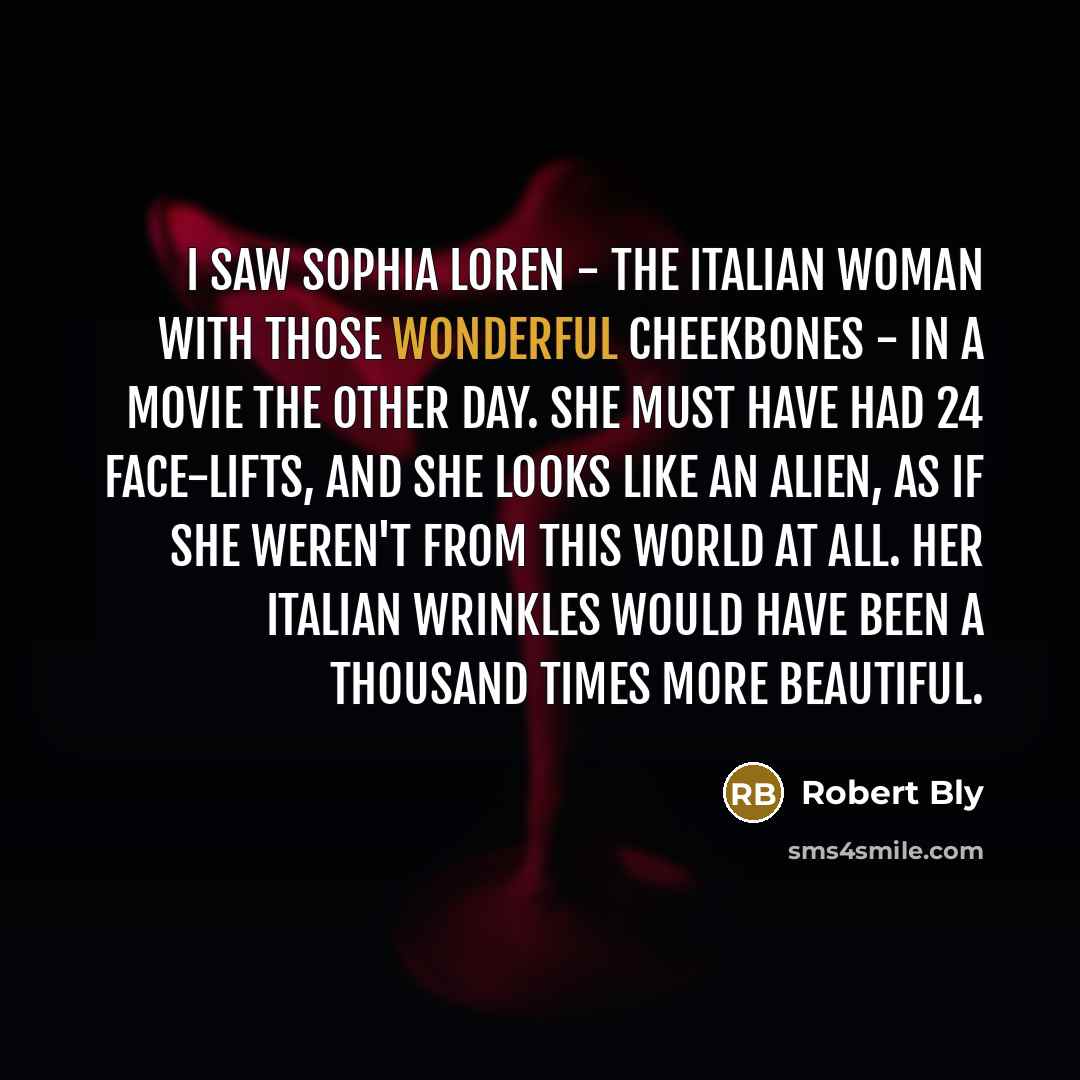 “I saw Sophia Loren - the Italian woman with those…” quote by Robert Bly