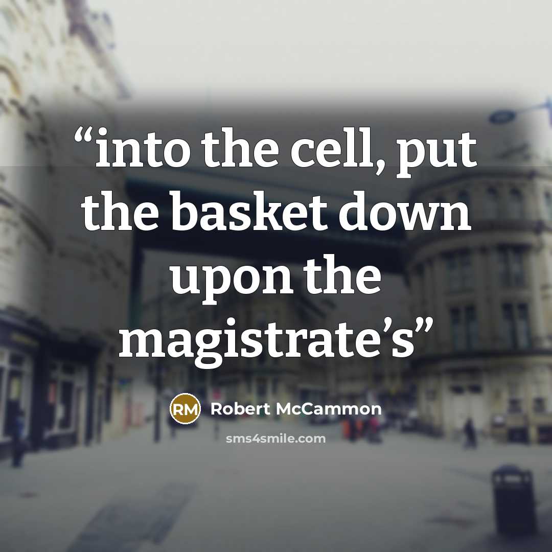 “into the cell, put the basket down upon the magistrate’s” quote by Robert McCammon