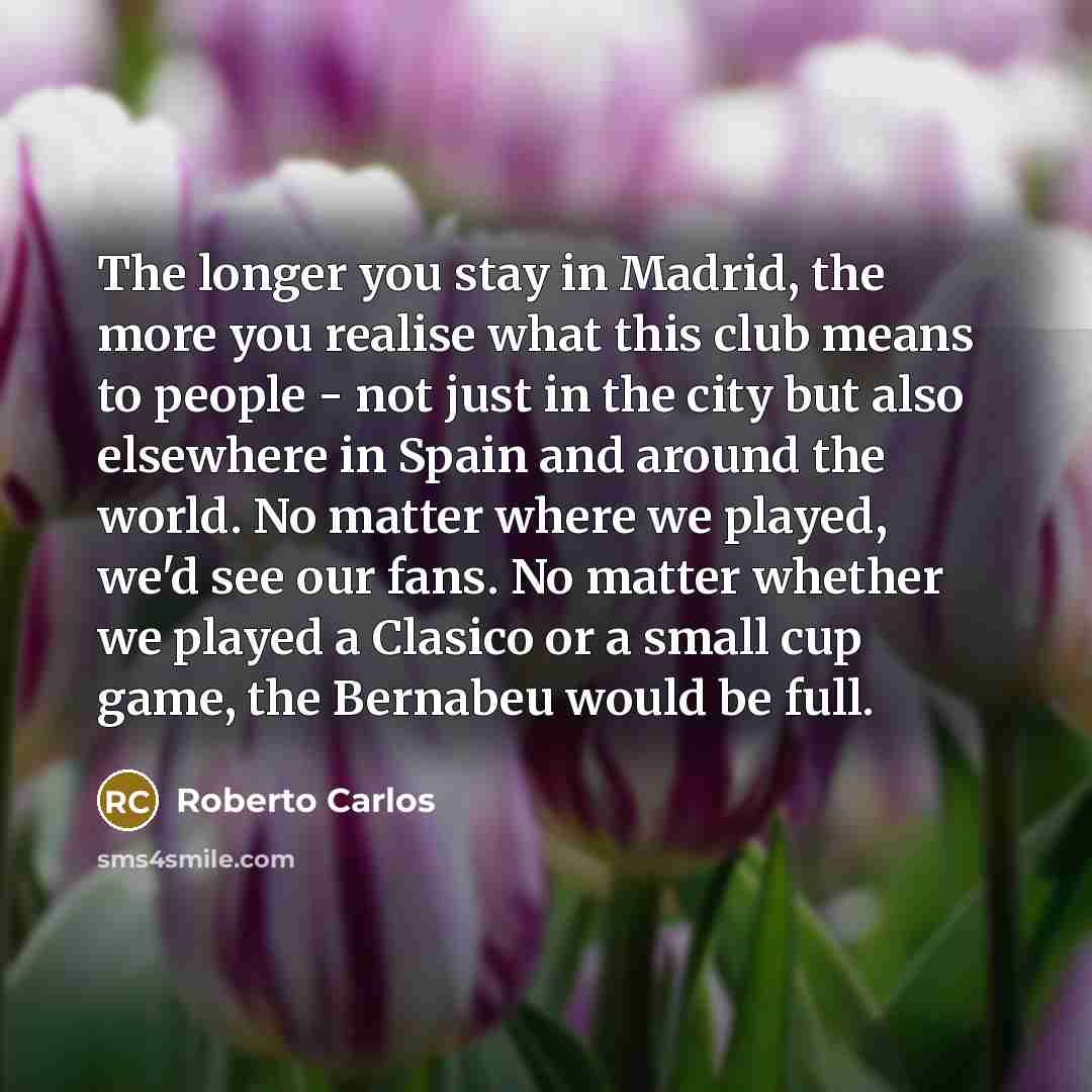 “The longer you stay in Madrid, the more you realise…” quote by Roberto Carlos