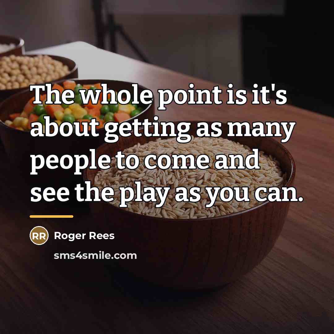 “The whole point is it's about getting as many people…” quote by Roger Rees