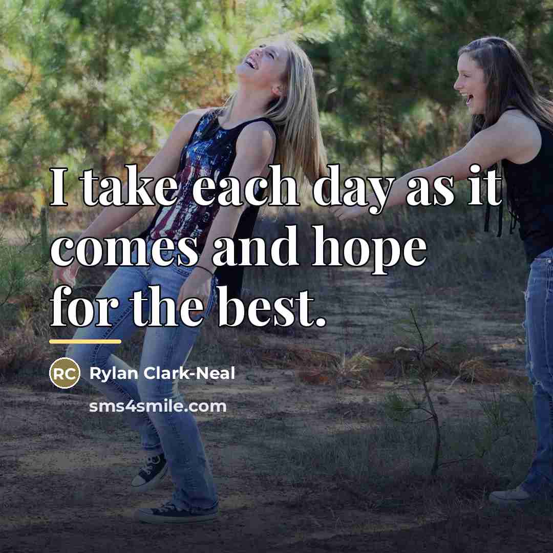 “I take each day as it comes and hope for…” quote by Rylan Clark-Neal