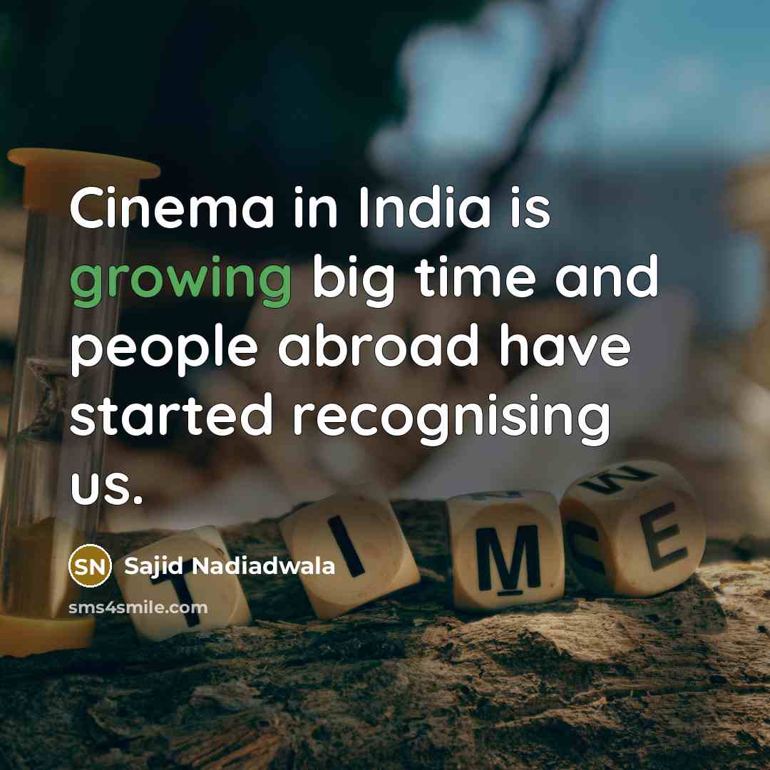 “Cinema in India is growing big time and people abroad…” quote by Sajid Nadiadwala