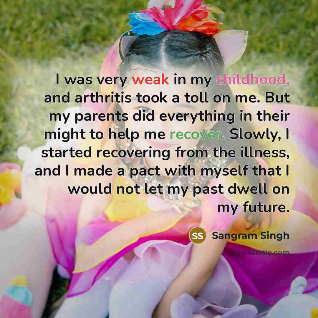 “I was very weak in my childhood, and arthritis took…” quote by Sangram Singh