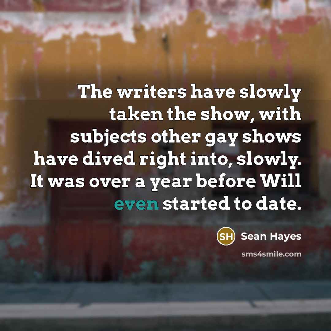 “The writers have slowly taken the show, with subjects other…” quote by Sean Hayes