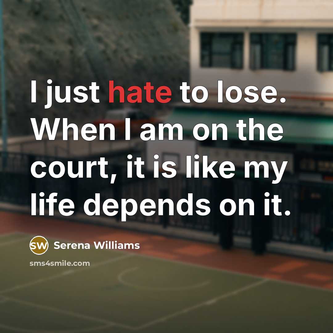 “I just hate to lose. When I am on the…” quote by Serena Williams