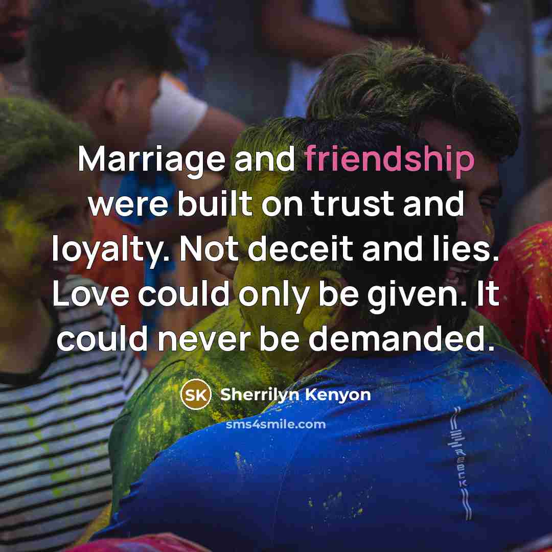 “Marriage and friendship were built on trust and loyalty. Not…” quote by Sherrilyn Kenyon