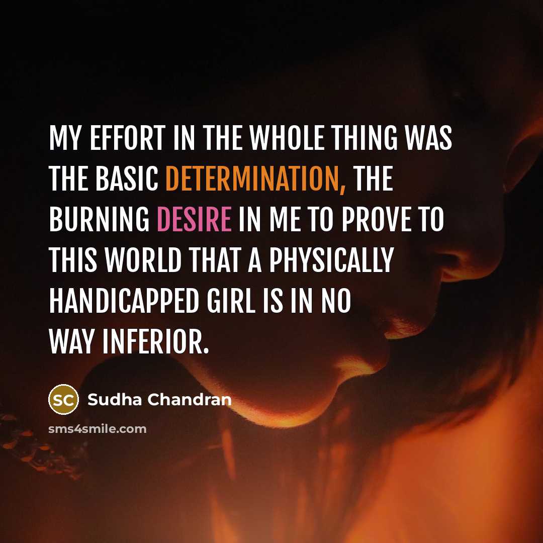 “My effort in the whole thing was the basic determination,…” quote by Sudha Chandran